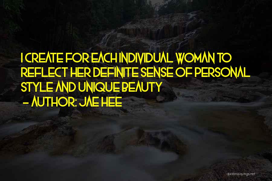 Jae Hee Quotes: I Create For Each Individual Woman To Reflect Her Definite Sense Of Personal Style And Unique Beauty