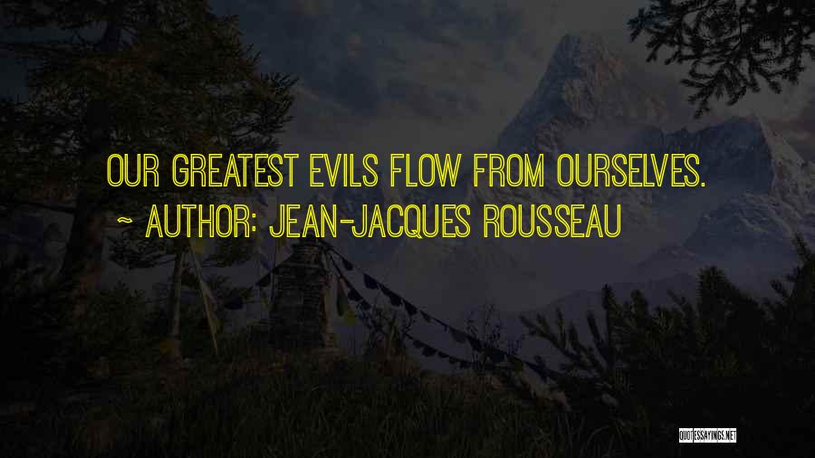 Jean-Jacques Rousseau Quotes: Our Greatest Evils Flow From Ourselves.