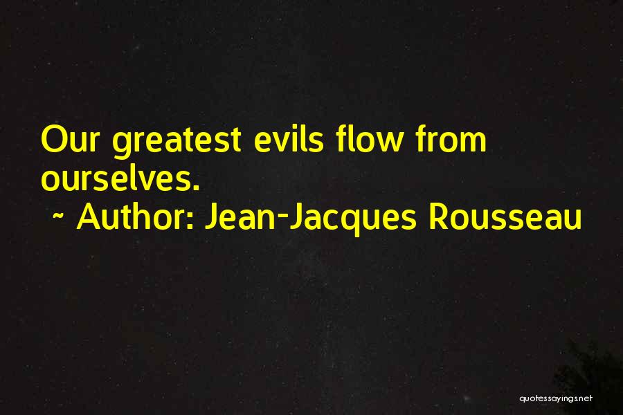 Jean-Jacques Rousseau Quotes: Our Greatest Evils Flow From Ourselves.