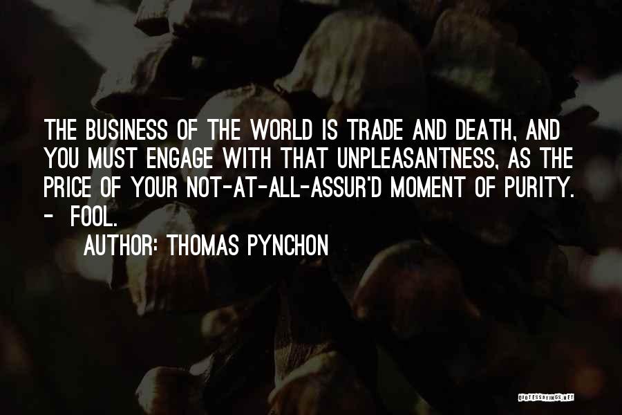 Thomas Pynchon Quotes: The Business Of The World Is Trade And Death, And You Must Engage With That Unpleasantness, As The Price Of