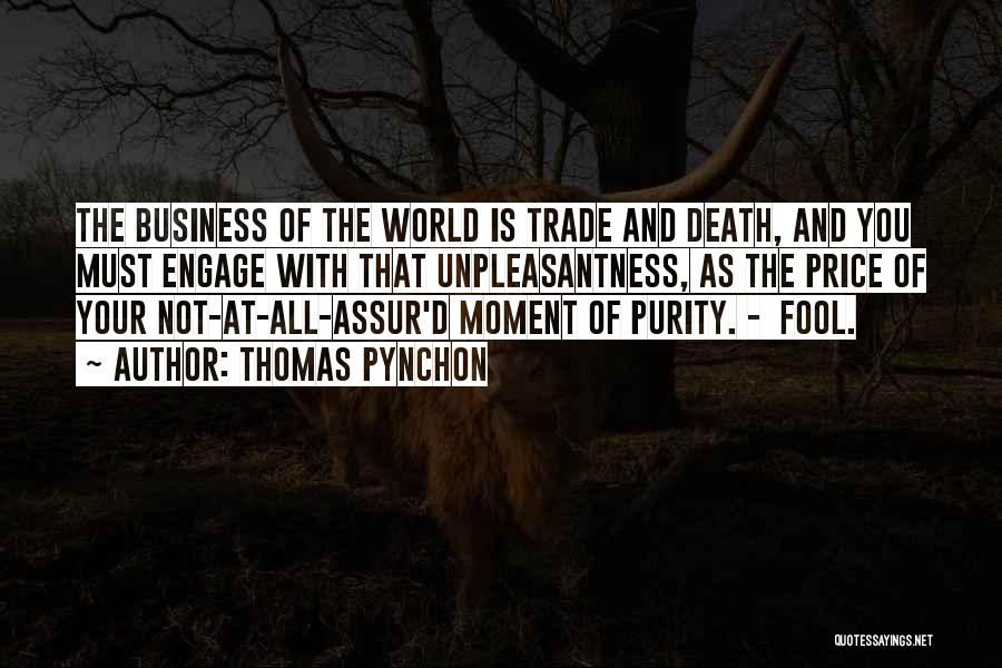 Thomas Pynchon Quotes: The Business Of The World Is Trade And Death, And You Must Engage With That Unpleasantness, As The Price Of