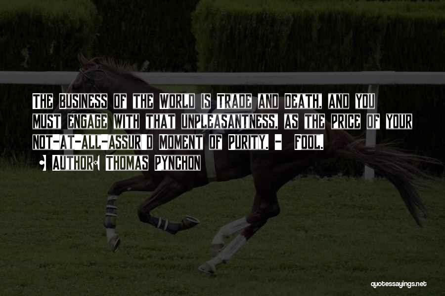 Thomas Pynchon Quotes: The Business Of The World Is Trade And Death, And You Must Engage With That Unpleasantness, As The Price Of