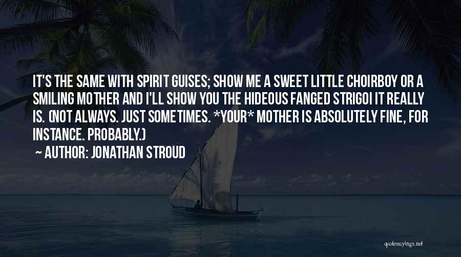 Jonathan Stroud Quotes: It's The Same With Spirit Guises; Show Me A Sweet Little Choirboy Or A Smiling Mother And I'll Show You