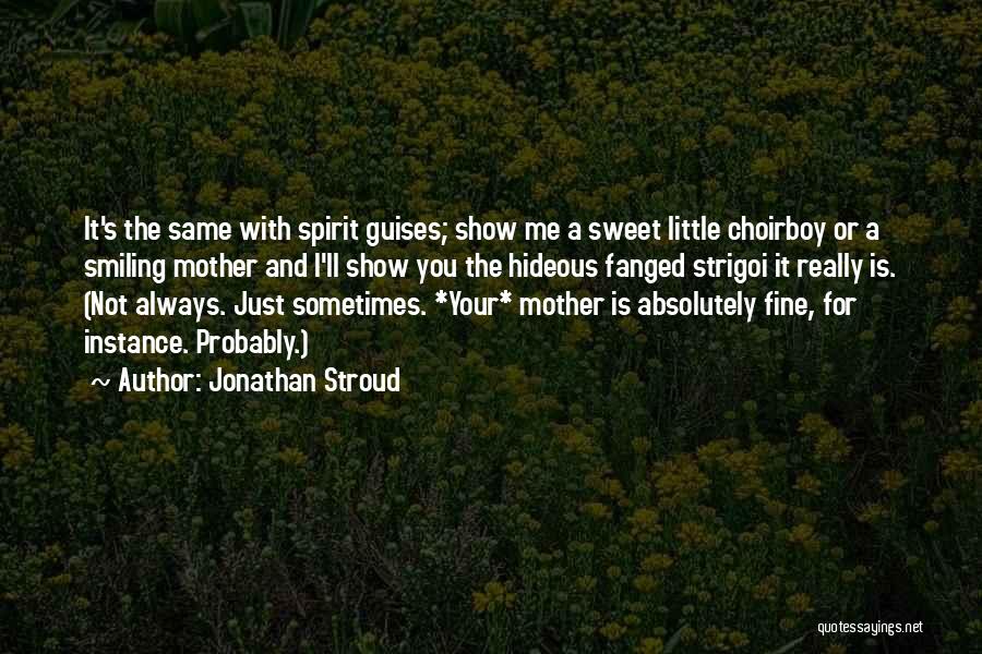 Jonathan Stroud Quotes: It's The Same With Spirit Guises; Show Me A Sweet Little Choirboy Or A Smiling Mother And I'll Show You