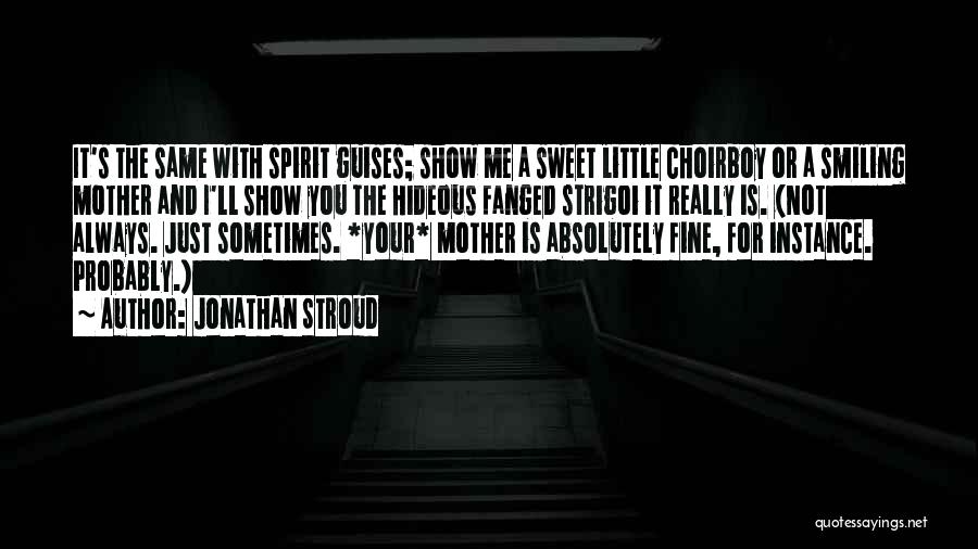 Jonathan Stroud Quotes: It's The Same With Spirit Guises; Show Me A Sweet Little Choirboy Or A Smiling Mother And I'll Show You