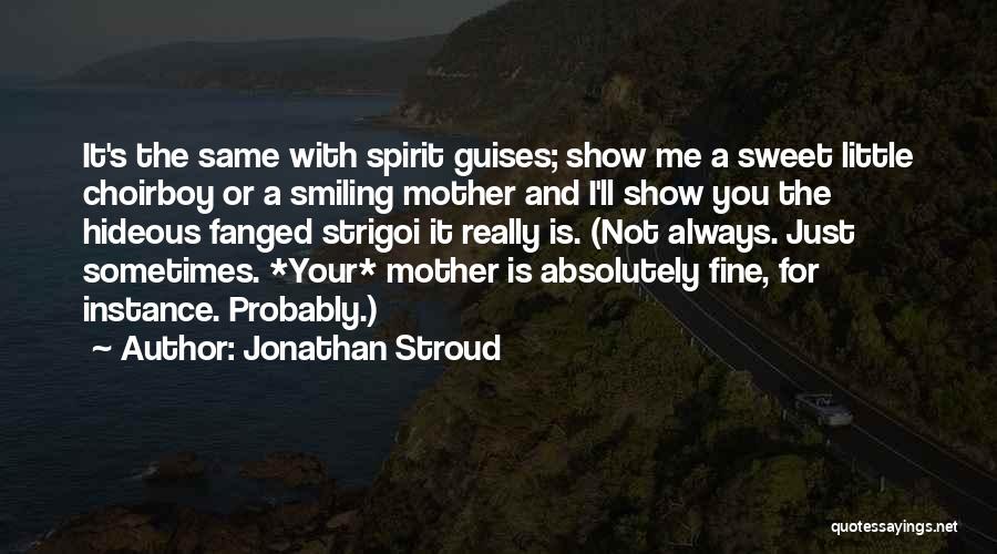 Jonathan Stroud Quotes: It's The Same With Spirit Guises; Show Me A Sweet Little Choirboy Or A Smiling Mother And I'll Show You