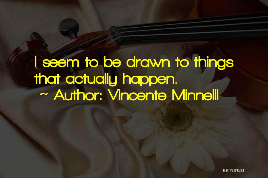 Vincente Minnelli Quotes: I Seem To Be Drawn To Things That Actually Happen.