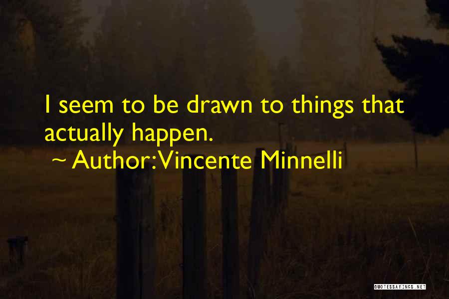 Vincente Minnelli Quotes: I Seem To Be Drawn To Things That Actually Happen.