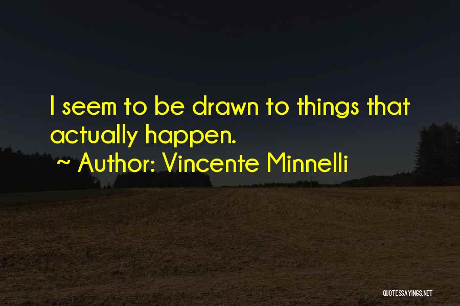 Vincente Minnelli Quotes: I Seem To Be Drawn To Things That Actually Happen.