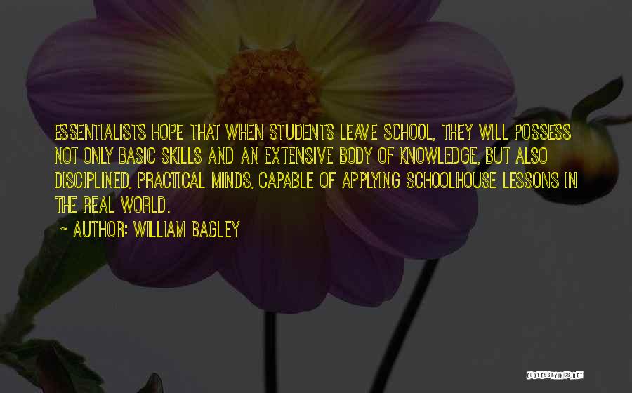 William Bagley Quotes: Essentialists Hope That When Students Leave School, They Will Possess Not Only Basic Skills And An Extensive Body Of Knowledge,