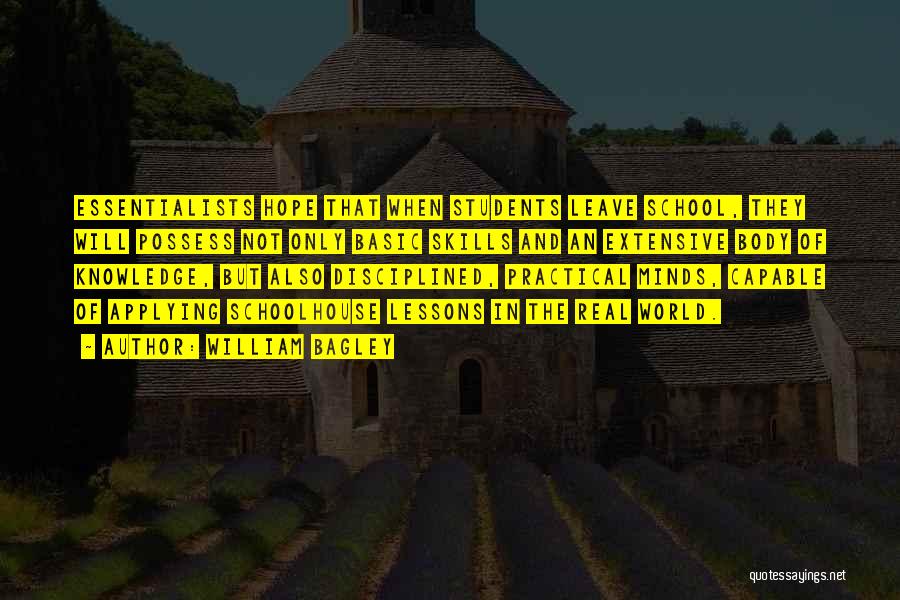 William Bagley Quotes: Essentialists Hope That When Students Leave School, They Will Possess Not Only Basic Skills And An Extensive Body Of Knowledge,