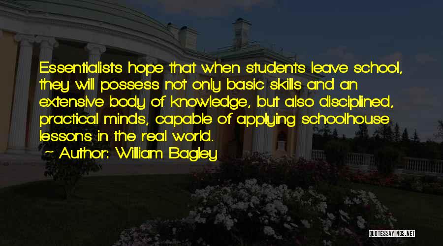 William Bagley Quotes: Essentialists Hope That When Students Leave School, They Will Possess Not Only Basic Skills And An Extensive Body Of Knowledge,