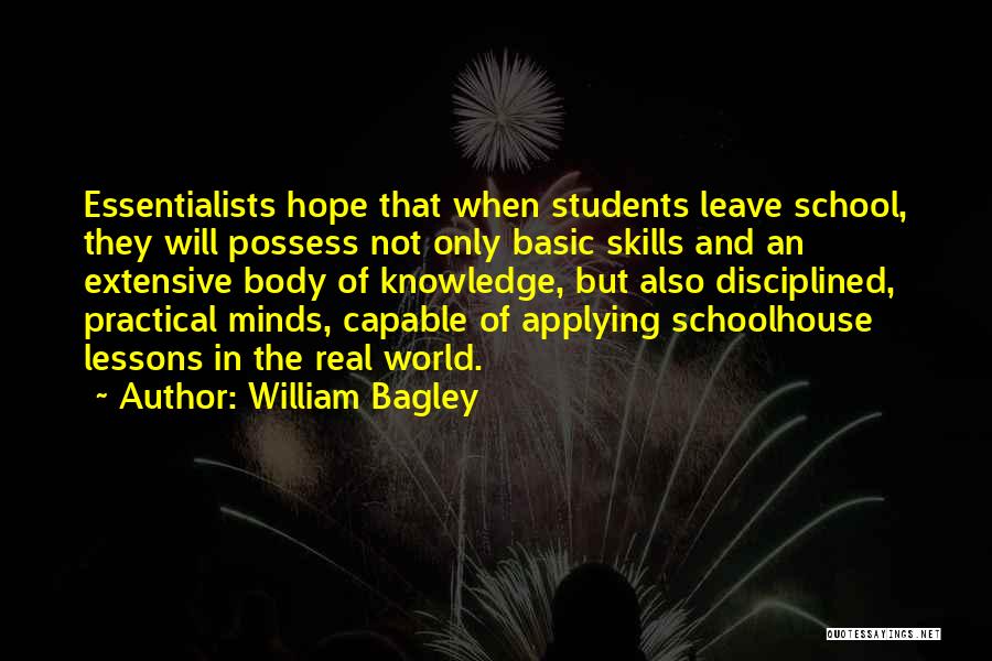 William Bagley Quotes: Essentialists Hope That When Students Leave School, They Will Possess Not Only Basic Skills And An Extensive Body Of Knowledge,