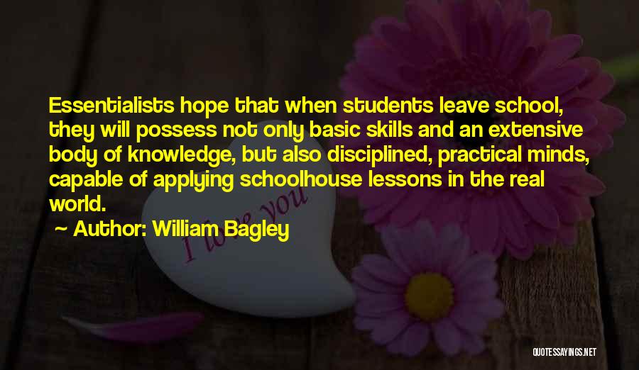 William Bagley Quotes: Essentialists Hope That When Students Leave School, They Will Possess Not Only Basic Skills And An Extensive Body Of Knowledge,