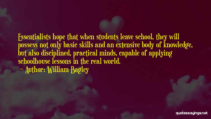 William Bagley Quotes: Essentialists Hope That When Students Leave School, They Will Possess Not Only Basic Skills And An Extensive Body Of Knowledge,