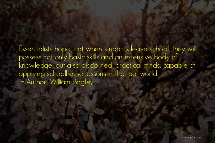 William Bagley Quotes: Essentialists Hope That When Students Leave School, They Will Possess Not Only Basic Skills And An Extensive Body Of Knowledge,