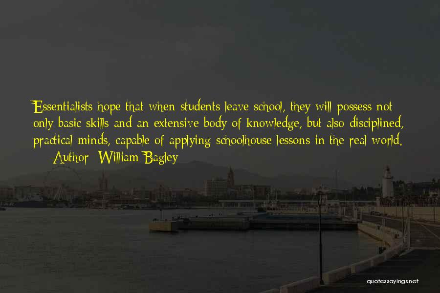 William Bagley Quotes: Essentialists Hope That When Students Leave School, They Will Possess Not Only Basic Skills And An Extensive Body Of Knowledge,