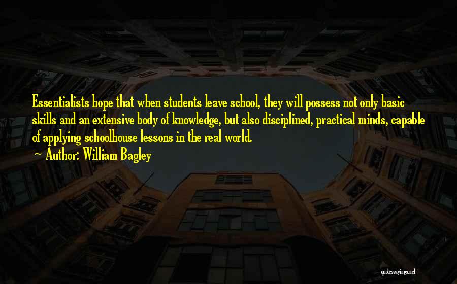 William Bagley Quotes: Essentialists Hope That When Students Leave School, They Will Possess Not Only Basic Skills And An Extensive Body Of Knowledge,