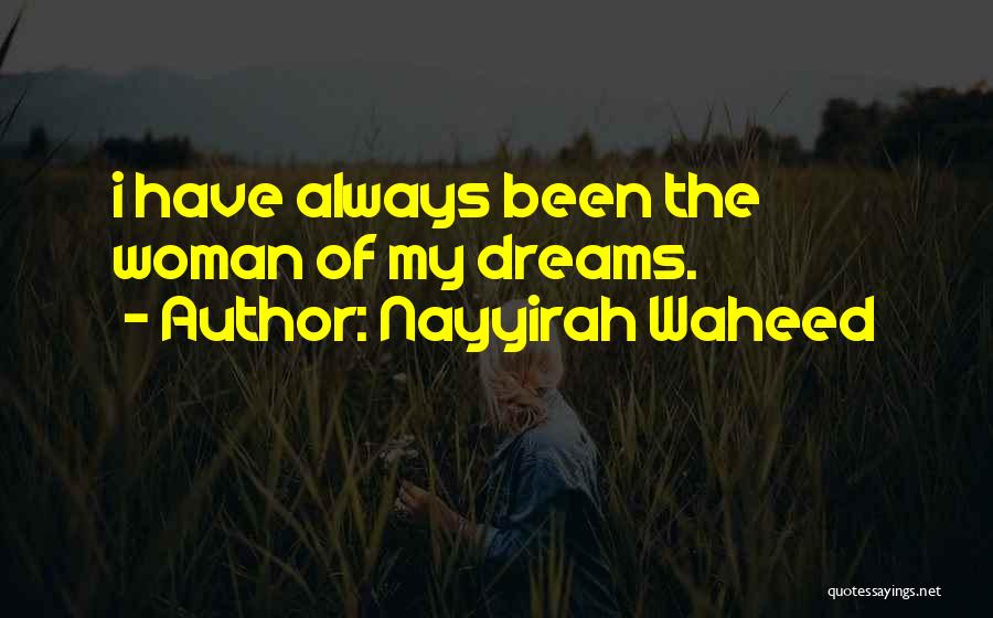 Nayyirah Waheed Quotes: I Have Always Been The Woman Of My Dreams.