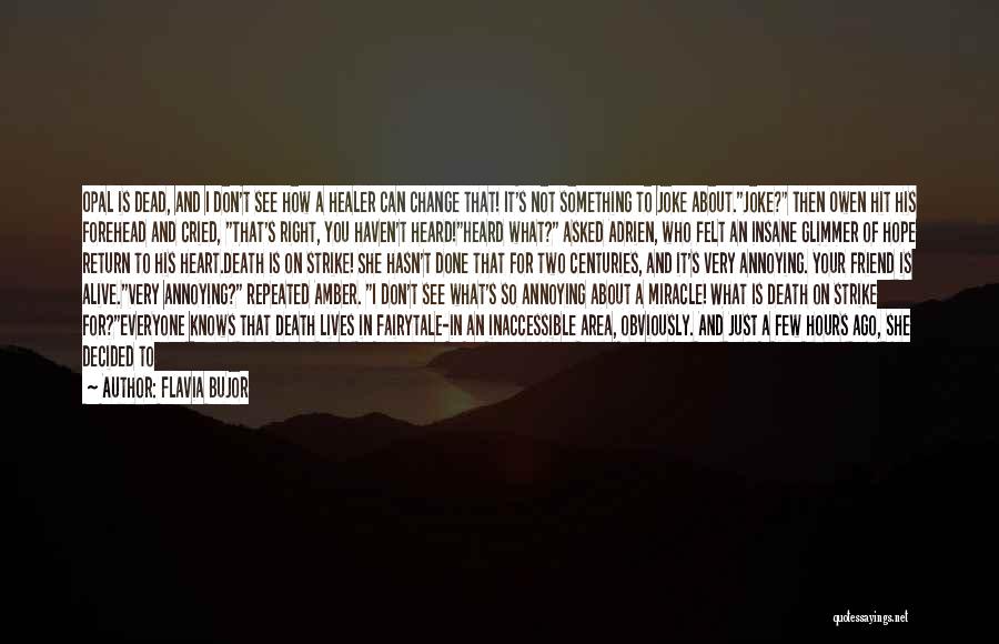 Flavia Bujor Quotes: Opal Is Dead, And I Don't See How A Healer Can Change That! It's Not Something To Joke About.joke? Then