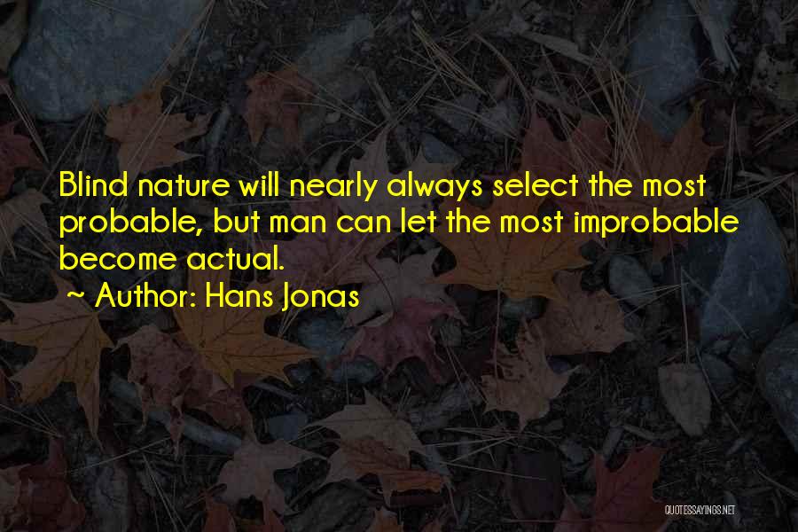 Hans Jonas Quotes: Blind Nature Will Nearly Always Select The Most Probable, But Man Can Let The Most Improbable Become Actual.