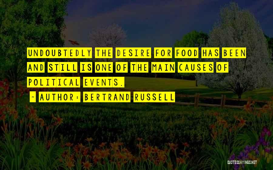 Bertrand Russell Quotes: Undoubtedly The Desire For Food Has Been And Still Is One Of The Main Causes Of Political Events.