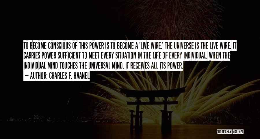 Charles F. Haanel Quotes: To Become Conscious Of This Power Is To Become A 'live Wire.' The Universe Is The Live Wire. It Carries