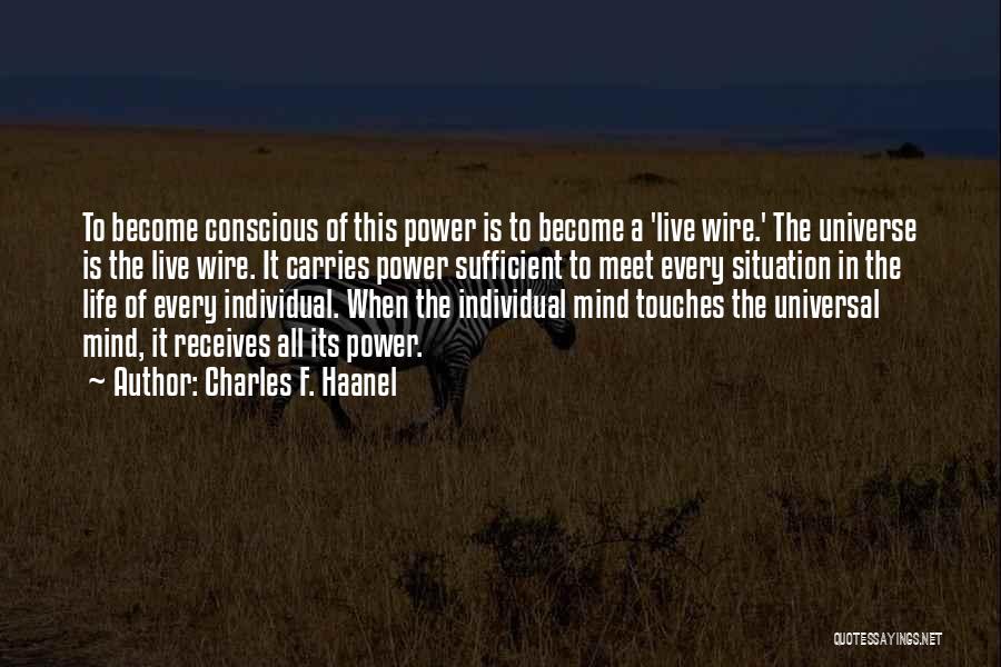 Charles F. Haanel Quotes: To Become Conscious Of This Power Is To Become A 'live Wire.' The Universe Is The Live Wire. It Carries