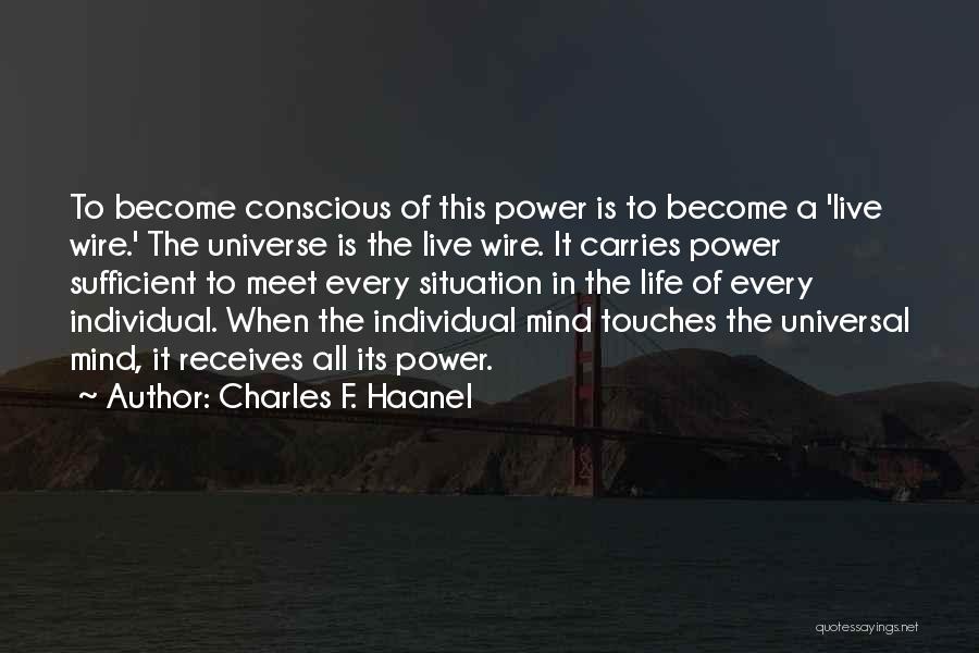 Charles F. Haanel Quotes: To Become Conscious Of This Power Is To Become A 'live Wire.' The Universe Is The Live Wire. It Carries