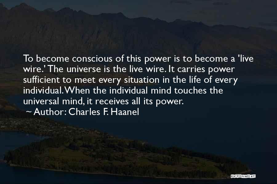 Charles F. Haanel Quotes: To Become Conscious Of This Power Is To Become A 'live Wire.' The Universe Is The Live Wire. It Carries