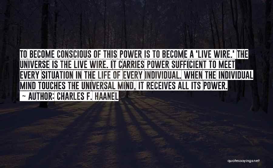 Charles F. Haanel Quotes: To Become Conscious Of This Power Is To Become A 'live Wire.' The Universe Is The Live Wire. It Carries