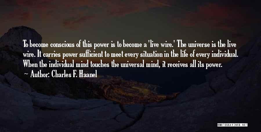 Charles F. Haanel Quotes: To Become Conscious Of This Power Is To Become A 'live Wire.' The Universe Is The Live Wire. It Carries