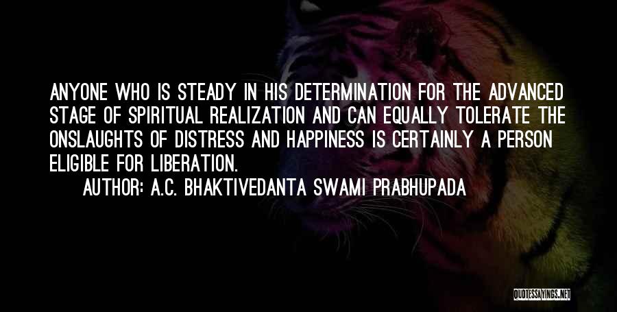 A.C. Bhaktivedanta Swami Prabhupada Quotes: Anyone Who Is Steady In His Determination For The Advanced Stage Of Spiritual Realization And Can Equally Tolerate The Onslaughts