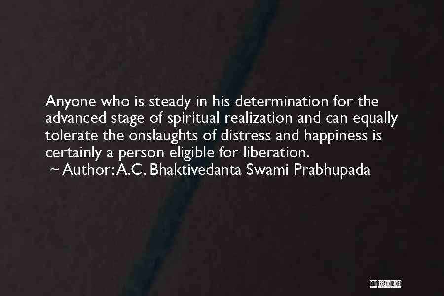 A.C. Bhaktivedanta Swami Prabhupada Quotes: Anyone Who Is Steady In His Determination For The Advanced Stage Of Spiritual Realization And Can Equally Tolerate The Onslaughts