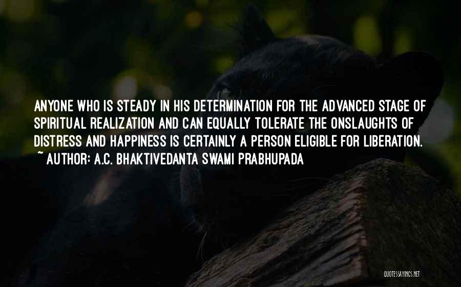 A.C. Bhaktivedanta Swami Prabhupada Quotes: Anyone Who Is Steady In His Determination For The Advanced Stage Of Spiritual Realization And Can Equally Tolerate The Onslaughts