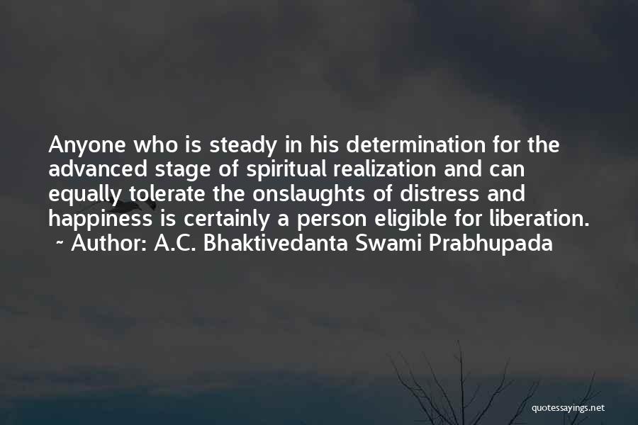 A.C. Bhaktivedanta Swami Prabhupada Quotes: Anyone Who Is Steady In His Determination For The Advanced Stage Of Spiritual Realization And Can Equally Tolerate The Onslaughts