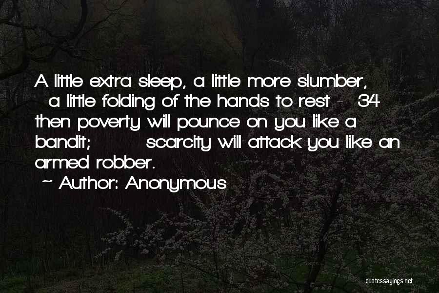 Anonymous Quotes: A Little Extra Sleep, A Little More Slumber, A Little Folding Of The Hands To Rest - 34 Then Poverty