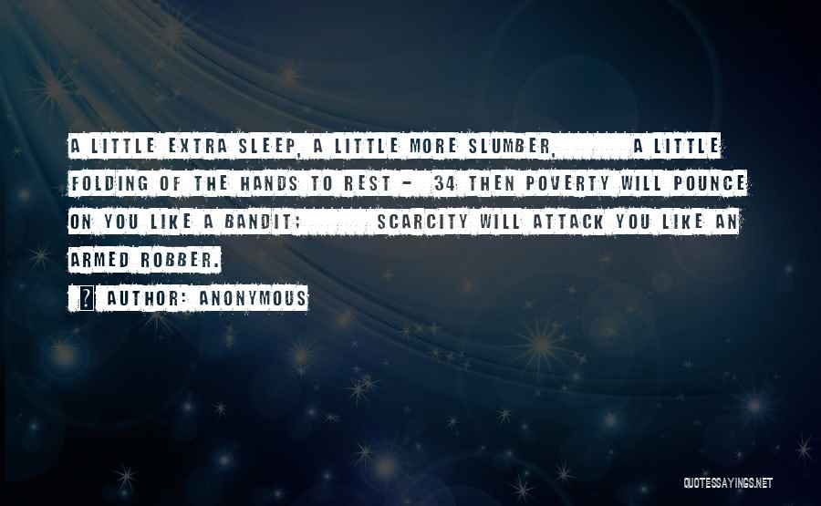 Anonymous Quotes: A Little Extra Sleep, A Little More Slumber, A Little Folding Of The Hands To Rest - 34 Then Poverty