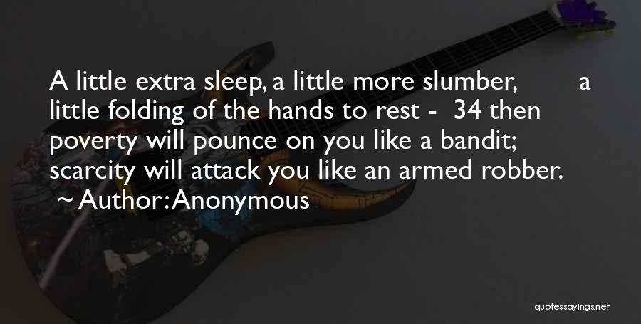 Anonymous Quotes: A Little Extra Sleep, A Little More Slumber, A Little Folding Of The Hands To Rest - 34 Then Poverty