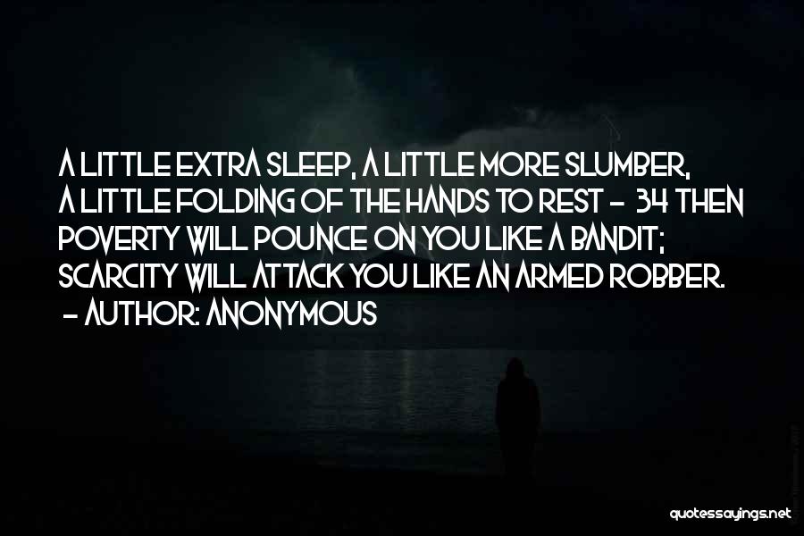 Anonymous Quotes: A Little Extra Sleep, A Little More Slumber, A Little Folding Of The Hands To Rest - 34 Then Poverty