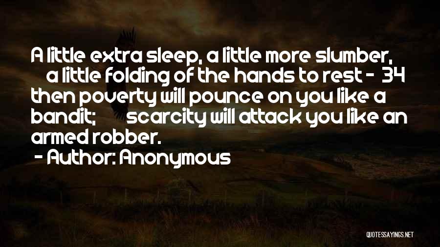 Anonymous Quotes: A Little Extra Sleep, A Little More Slumber, A Little Folding Of The Hands To Rest - 34 Then Poverty