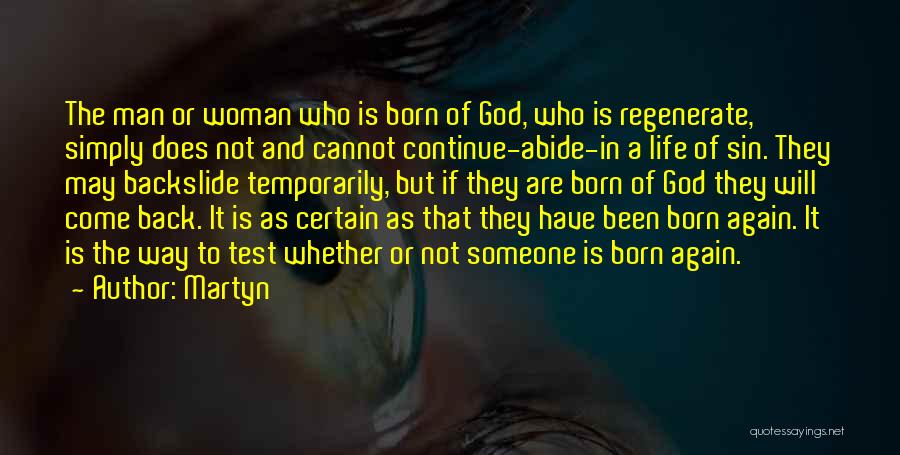 Martyn Quotes: The Man Or Woman Who Is Born Of God, Who Is Regenerate, Simply Does Not And Cannot Continue-abide-in A Life