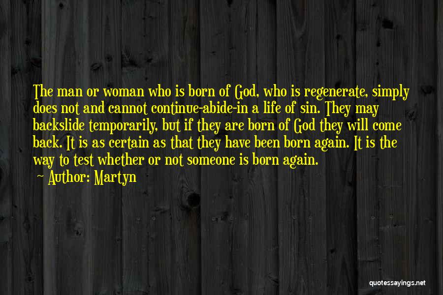 Martyn Quotes: The Man Or Woman Who Is Born Of God, Who Is Regenerate, Simply Does Not And Cannot Continue-abide-in A Life