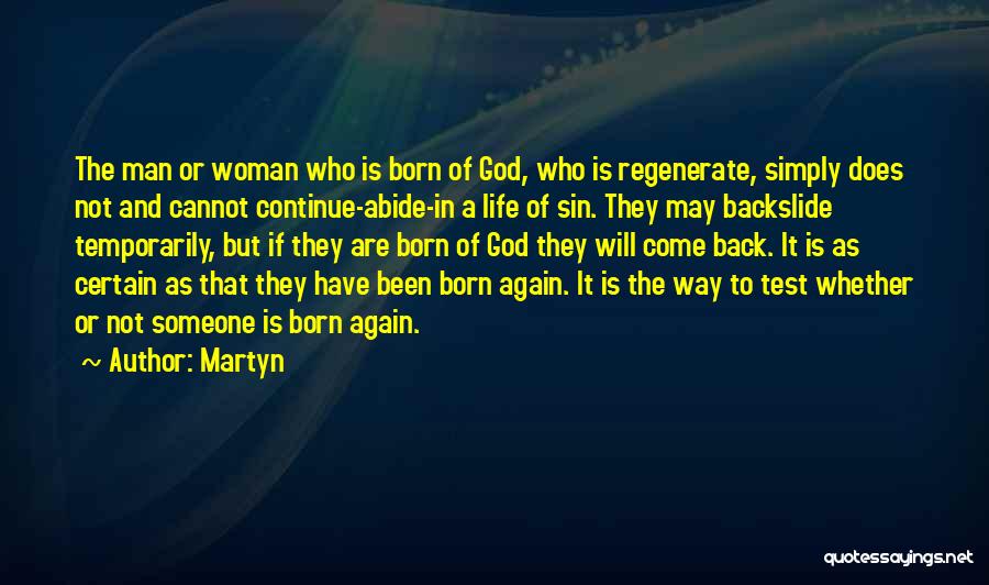 Martyn Quotes: The Man Or Woman Who Is Born Of God, Who Is Regenerate, Simply Does Not And Cannot Continue-abide-in A Life