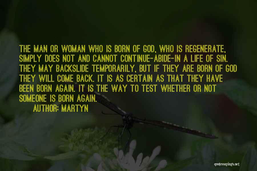 Martyn Quotes: The Man Or Woman Who Is Born Of God, Who Is Regenerate, Simply Does Not And Cannot Continue-abide-in A Life