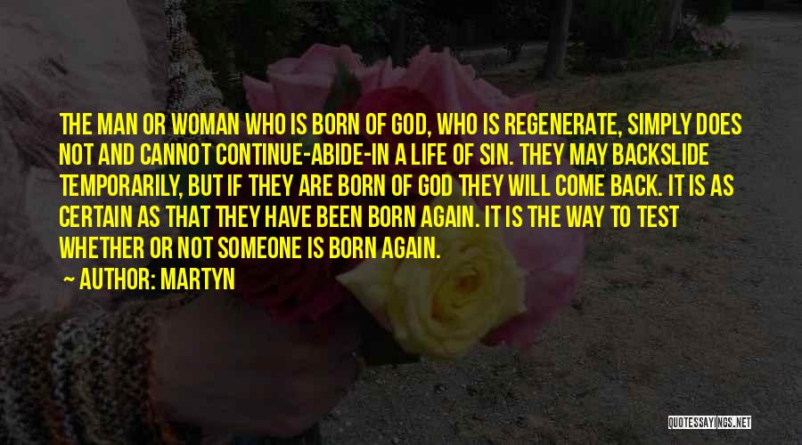 Martyn Quotes: The Man Or Woman Who Is Born Of God, Who Is Regenerate, Simply Does Not And Cannot Continue-abide-in A Life