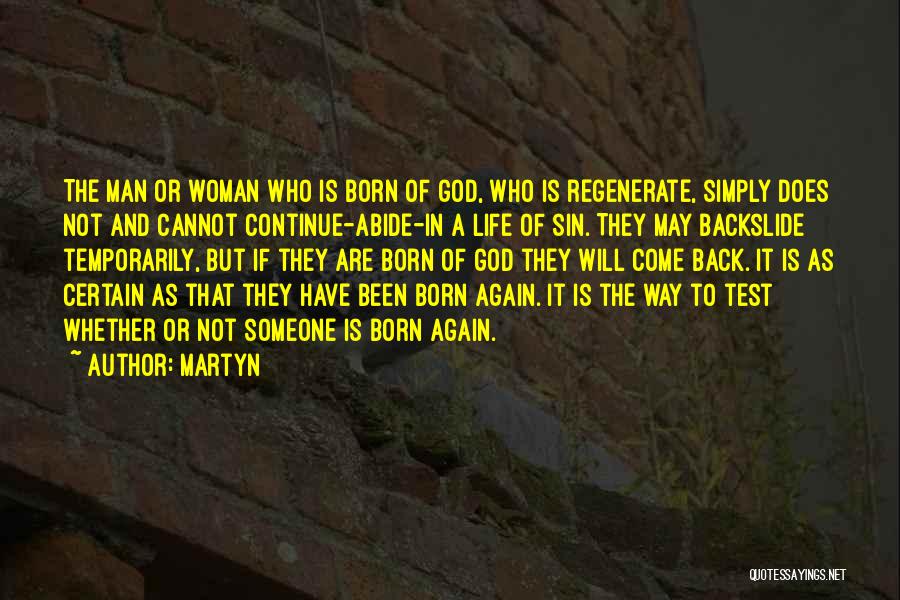 Martyn Quotes: The Man Or Woman Who Is Born Of God, Who Is Regenerate, Simply Does Not And Cannot Continue-abide-in A Life