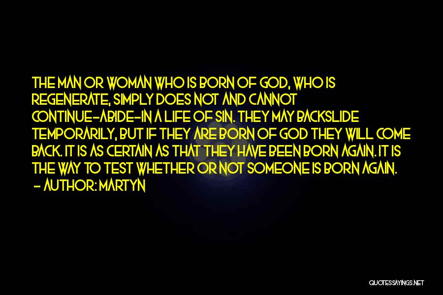 Martyn Quotes: The Man Or Woman Who Is Born Of God, Who Is Regenerate, Simply Does Not And Cannot Continue-abide-in A Life