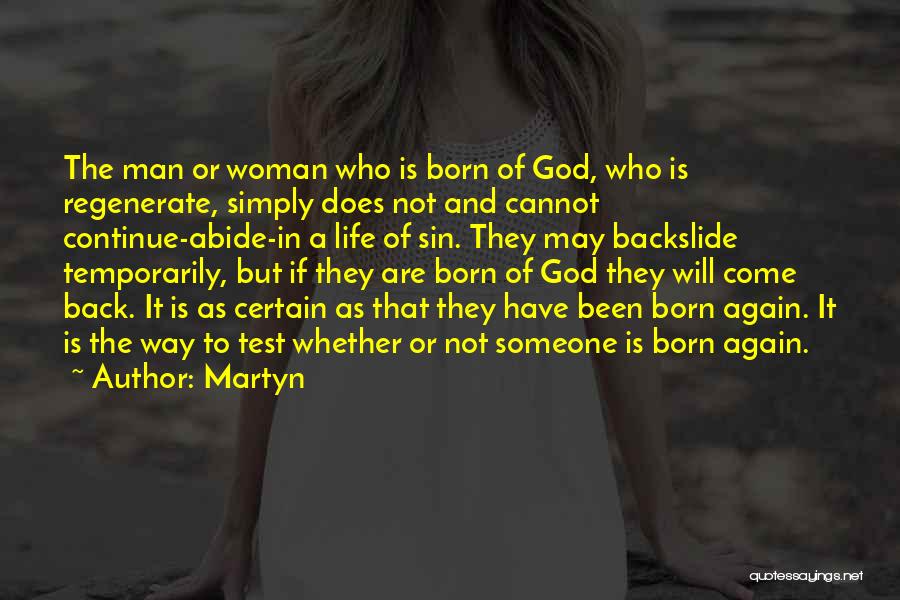 Martyn Quotes: The Man Or Woman Who Is Born Of God, Who Is Regenerate, Simply Does Not And Cannot Continue-abide-in A Life