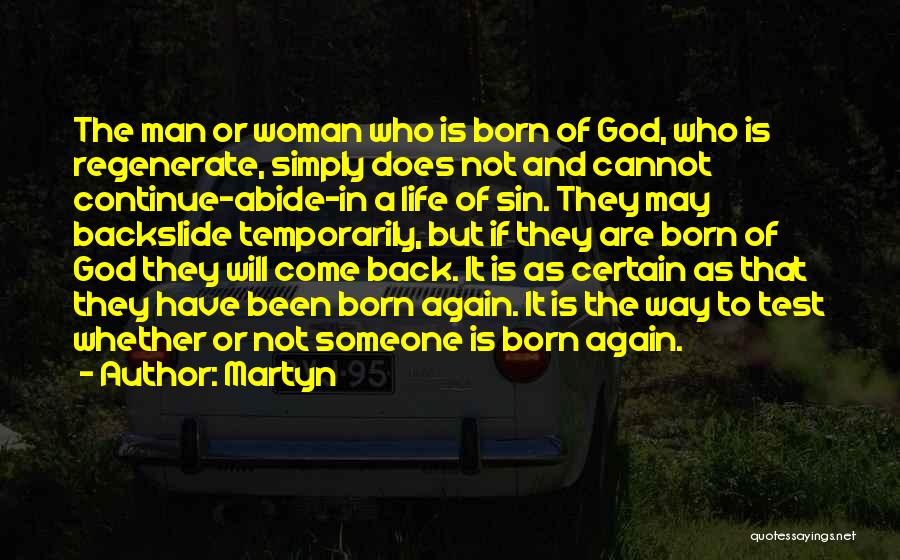 Martyn Quotes: The Man Or Woman Who Is Born Of God, Who Is Regenerate, Simply Does Not And Cannot Continue-abide-in A Life
